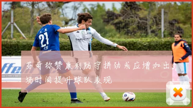 芬奇称赞康利防守拼劲或应增加出场时间提升球队表现