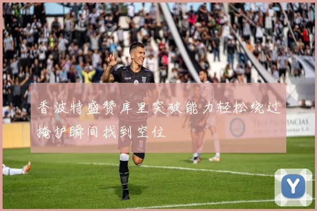 香波特盛赞库里突破能力轻松绕过掩护瞬间找到空位
